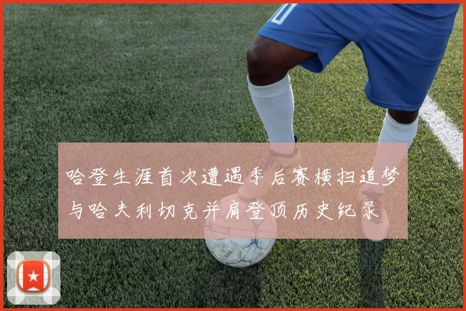 哈登生涯首次遭遇季后赛横扫追梦与哈夫利切克并肩登顶历史纪录